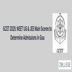 GCET 2025 NEET UG and JEE Main Scores to Determine Admissions in Goa